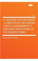 A Century of Dishonor: A Sketch of the United States Government's Dealings with Some of the Indian Tribes