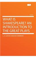 What Is Shakespeare? an Introduction to the Great Plays
