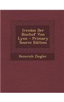 Irenaus Der Bischof Von Lyon - Primary Source Edition