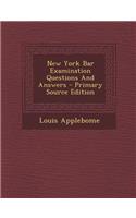 New York Bar Examination Questions and Answers - Primary Source Edition