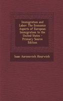 Immigration and Labor: The Economic Aspects of European Immigration to the United States - Primary Source Edition
