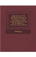 Oppressions of the Sixteenth Century in the Islands of Orkney and Zetland, from Original Documents [Ed. by D. Balfour.]. - Primary Source Edition