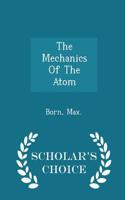 The Mechanics of the Atom - Scholar's Choice Edition
