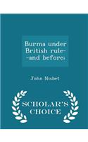 Burma Under British Rule--And Before; - Scholar's Choice Edition