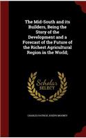 The Mid-South and its Builders, Being the Story of the Development and a Forecast of the Future of the Richest Agricultural Region in the World;