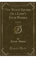 The Black Squire; Or a Lady's Four Wishes, Vol. 3 of 3