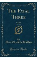 The Fatal Three, Vol. 3 of 3: A Novel (Classic Reprint): A Novel (Classic Reprint)