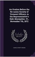 Oration Before the Re-union Society of Vermont Officers, in the Representative's Hall, Montpelier, Vt., November 7th, 1872