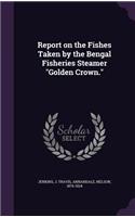 Report on the Fishes Taken by the Bengal Fisheries Steamer Golden Crown.