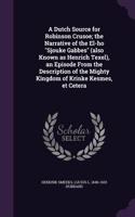 A Dutch Source for Robinson Crusoe; The Narrative of the El-Ho Sjouke Gabbes (Also Known as Henrich Texel), an Episode from the Description of the Mighty Kingdom of Krinke Kesmes, Et Cetera