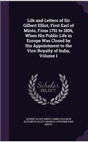 Life and Letters of Sir Gilbert Elliot, First Earl of Minto, From 1751 to 1806, When His Public Life in Europe Was Closed by His Appointment to the Vice-Royalty of India, Volume 1