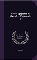 Select Epigrams of Martial ..., Volumes 1-6
