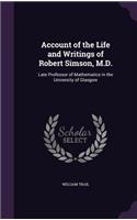 Account of the Life and Writings of Robert Simson, M.D.