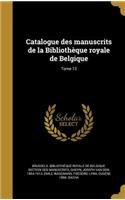 Catalogue Des Manuscrits de La Bibliotheque Royale de Belgique; Tome 13
