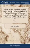 Reports of Cases Argued and Adjudged in the Courts of King's Bench, Common Pleas, and Exchequer. to Which Are Added, Some Special Cases in the Court of Chancery; And Before the Delegates. of 2; Volume 2