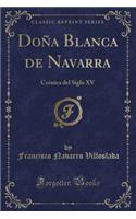 Doña Blanca de Navarra: Crónica del Siglo XV (Classic Reprint)