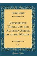 Geschichte Tirols Von Den Ã?ltesten Zeiten Bis in Die Neuzeit, Vol. 3 (Classic Reprint)