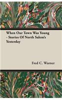 When Our Town Was Young - Stories Of North Salem's Yesterday