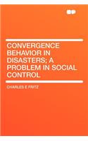 Convergence Behavior in Disasters; A Problem in Social Control