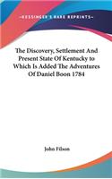 The Discovery, Settlement And Present State Of Kentucky to Which Is Added The Adventures Of Daniel Boon 1784
