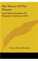 The Theory Of The Theatre: And Other Principles Of Dramatic Criticism (1910)