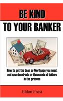 Be Kind to your Banker