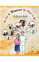 We Can Be Whatever We Want To Be!: (English)