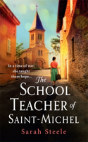 The Schoolteacher of Saint-Michel: inspired by true acts of courage, heartwrenching WW2 historical fiction
