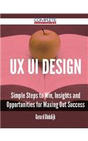 Ux Ui Design - Simple Steps to Win, Insights and Opportunities for Maxing Out Success