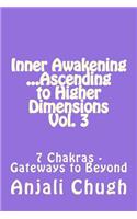 Inner Awakening ...Ascending to Higher Dimensions Vol. 3: 7 Chakras - Gateways to Beyond(3 Inner Awakening ...Ascending to Higher Dimensions)