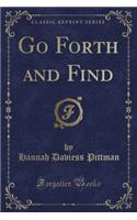 Go Forth and Find (Classic Reprint)