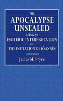 The Apocalypse Unsealed: Being an Esoteric Interpretation