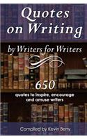 Quotes on Writing by Writers for Writers: 650 quotes to inspire, encourage and amuse writers(English)
