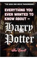 Everything You Ever Wanted to Know About - Harry Potter