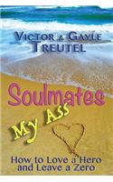 Soulmates My Ass: How to Love a Hero and Leave a Zero