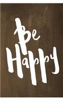 Chalkboard Journal - Be Series - Be Happy (Brown): 100 page 6" x 9" Ruled Notebook: Inspirational Journal, Blank Notebook, Blank Journal, Lined Notebook, Blank Diary(4 Chalkboard Journal - Be Series - Be Happy)
