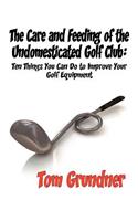 The Care and Feeding of the Undomesticated Golf Club