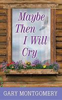 Maybe Then I Will Cry