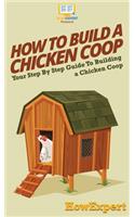 How To Build a Chicken Coop: Your Step By Step Guide To Building a Chicken Coop