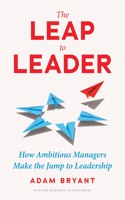 The Leap to Leader: How Ambitious Managers Make the Jump to Leadership: How Ambitious Managers Make the Jump to Leadership