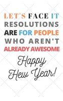 let's face it resolutions are for people who aren't already awesome Happy new year Notebook