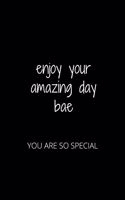 Enjoy Your Amazing Day Bae