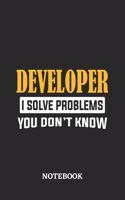 Developer I Solve Problems You Don't Know Notebook