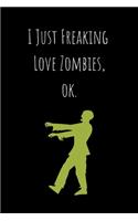 I Just Freaking Love Zombies, ok: Lined Journal 100 pages (6 x 9) Gift for Men, Boys, Brother, Dad