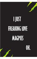 I Just Freaking Love Magpies Ok