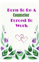 Born To Be A Counselor Forced To Work