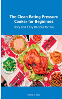 The Clean Eating Pressure Cooker for Beginners