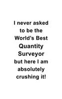 I Never Asked To Be The World's Best Quantity Surveyor But Here I Am Absolutely Crushing It: Personal Quantity Surveyor Notebook, Journal Gift, Diary, Doodle Gift or Notebook - 6 x 9 Compact Size- 109 Blank Lined Pages
