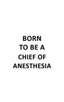 Born To Be A Chief Of Anesthesia