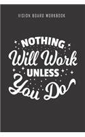 Nothing will work unless you do - Vision Board Workbook: 2020 Monthly Goal Planner And Vision Board Journal For Men & Women